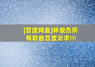 [百度网盘]林俊杰所有歌曲百度云求!!!